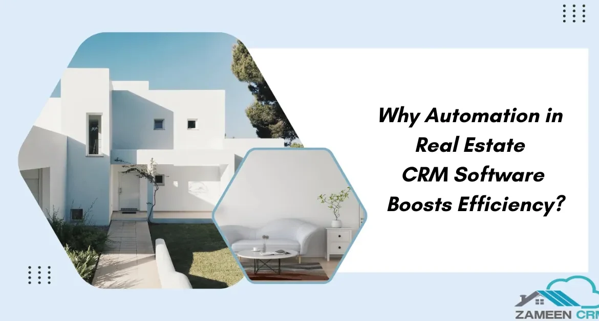 Why Automation in Real Estate CRM Software Boosts Efficiency?