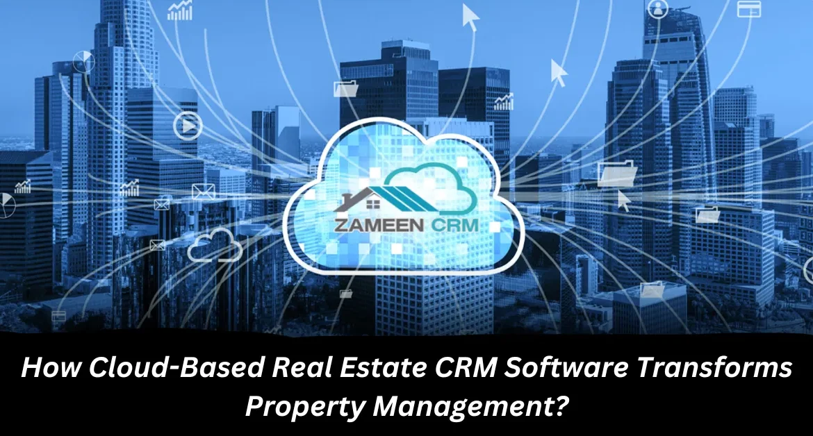 How Cloud-Based Real Estate CRM Software Transforms Property Management?
