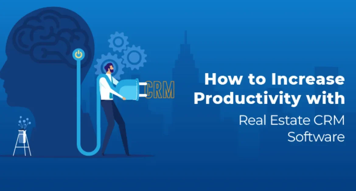 How CRM Software Enhances Real Estate Agent Productivity