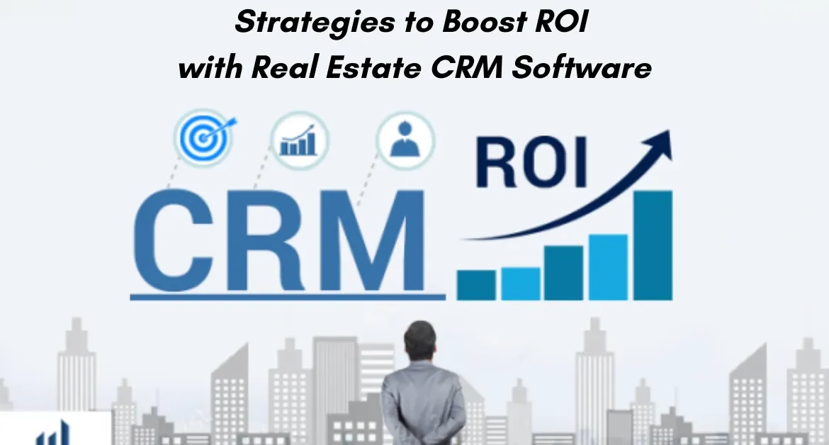 Strategies to Boost ROI with Real Estate CRM Software